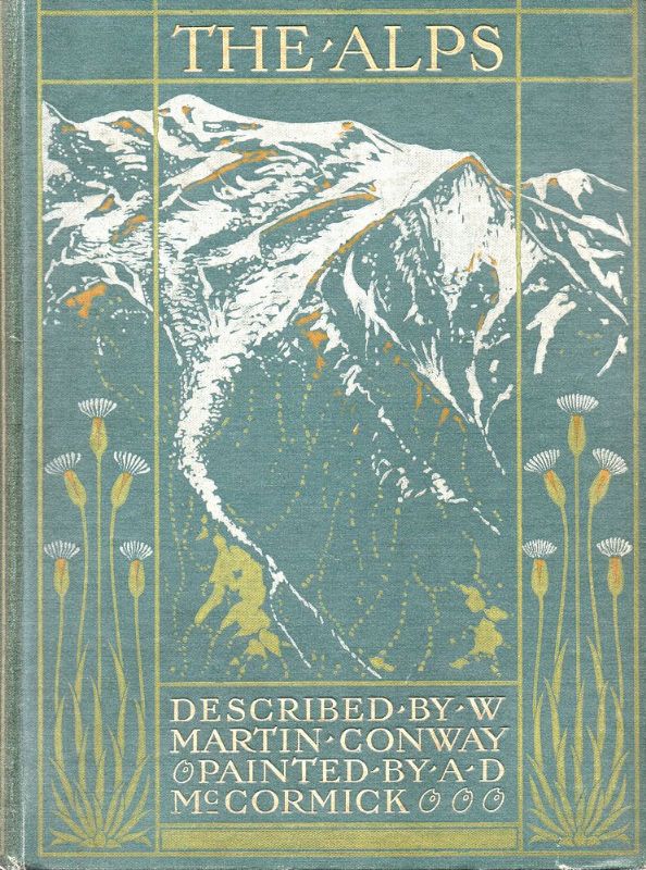 The Alps described by Martin Conway, painted by A. D. …
