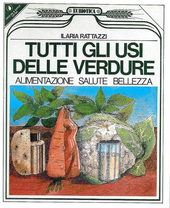 Tutti gli usi delle verdure. Alimentazione, salute, bellezza.