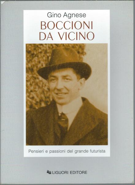 BOCCIONI DA VICINO - PENSIERI E PASSIONI DEL GRANDE FUTURISTA