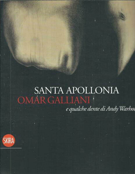 SANTA APOLLONIA OMAR GALLIANI E QUALCHE DENTE DI ANDY WARHOL