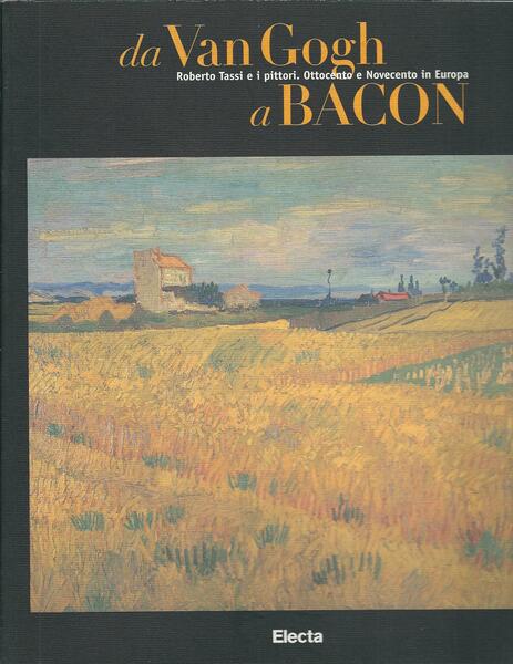 DA VAN GOGH A BACON - ROBERTO TASSI E I …