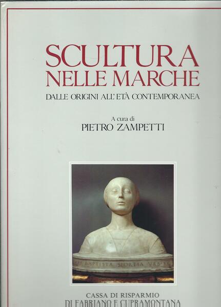 SCULTURA NELLE MARCHE - DALLE ORIGINI ALL'ETA' CONTEMPORANEA