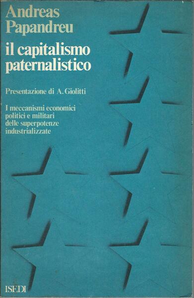 IL CAPITALISMO PATERNALISTICO - I MECCANISMI ECONOMICI POLITICI E MILITARI …