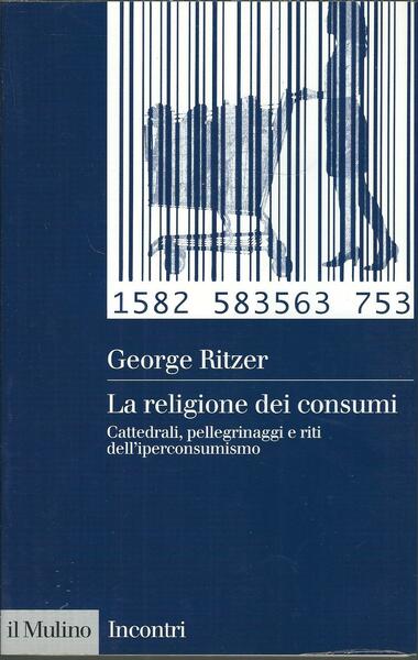 LA RELIGIONE DEI CONSUMI - CATTEDRALI, PELLEGRINAGGI E RITI DELL'IPERCONSUMISMO