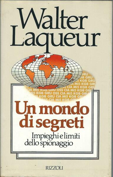 UN MONDO DI SEGRETI - IMPIEGHI E LIMITI DELLO SPIONAGGIO