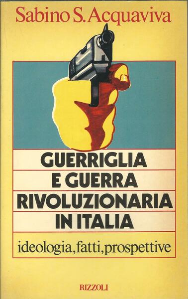 GUERRIGLIA E GUERRA RIVOLUZIONARIA IN ITALIA - IDEOLOGIA, FATTI, PROSPETTIVE