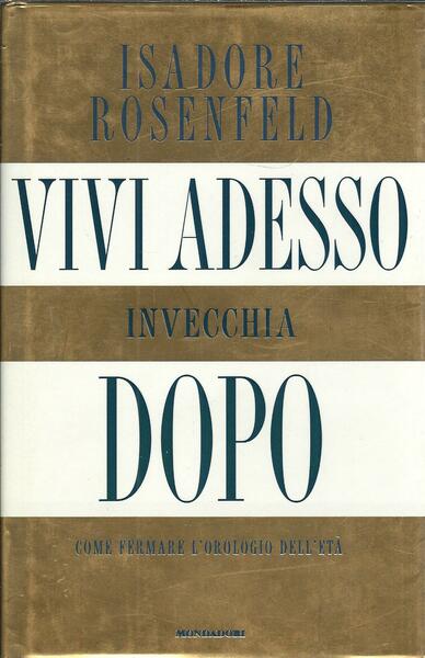 VIVI ADESSO INVECCHIA DOPO - COME FERMARE L'OROLOGIO DELL'ETA'