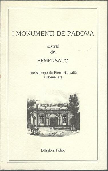 I MONUMENTI DE PADOVA IUSTRAI DA SEMENZATO COE STAMPE DE …