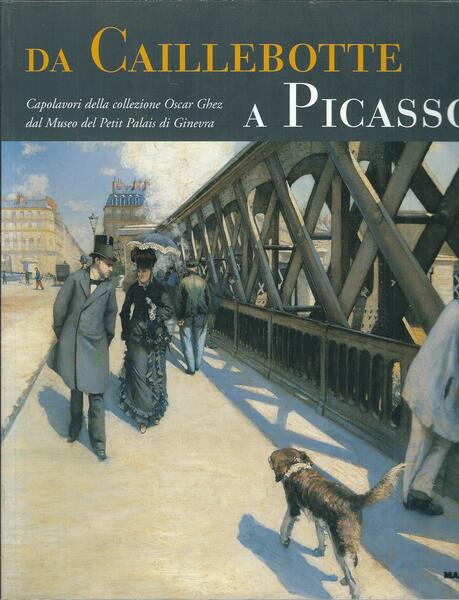 DA CAILLEBOTTE A PICASSO - CAPOLAVORI DELLA COLLEZIONE OSCAR GHEZ …