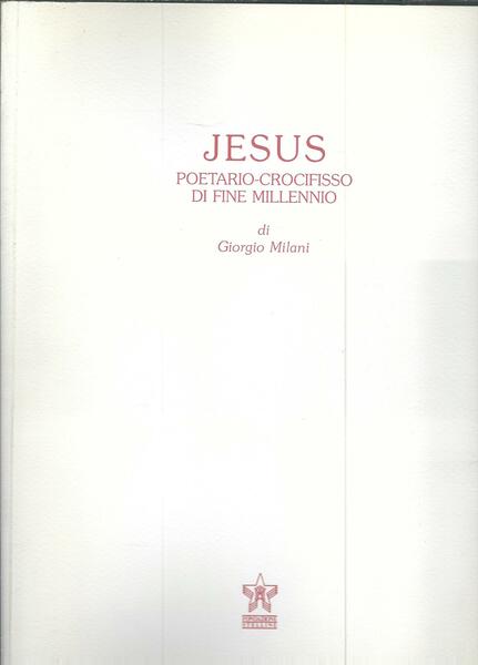 JESUS POETARIO - CROCEFISSO DI FINE MILLENNIO DI GIORGIO MILANI