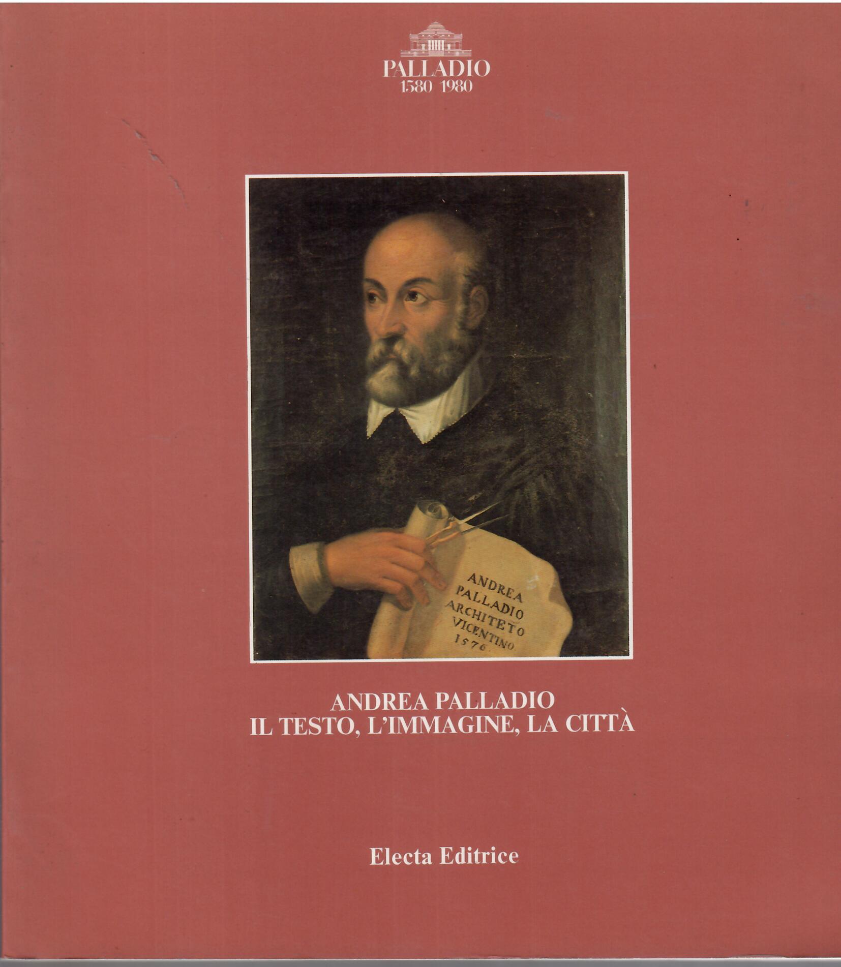 ANDREA PALLADIO - IL TESTO, L'IMMAGINE, LA CITTA'