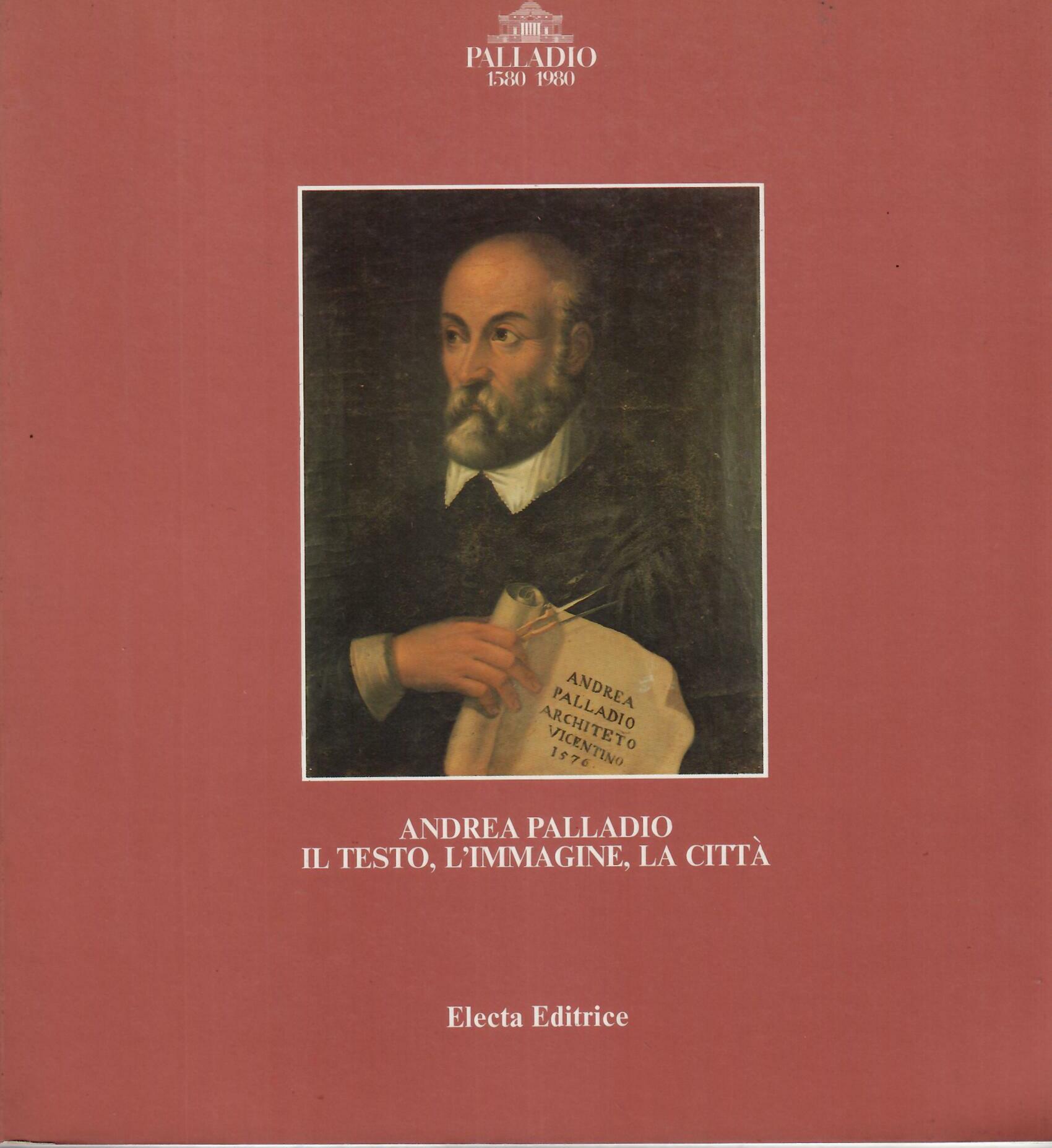 ANDREA PALLADIO - IL TESTO, L'IMMAGINE, LA CITTA'