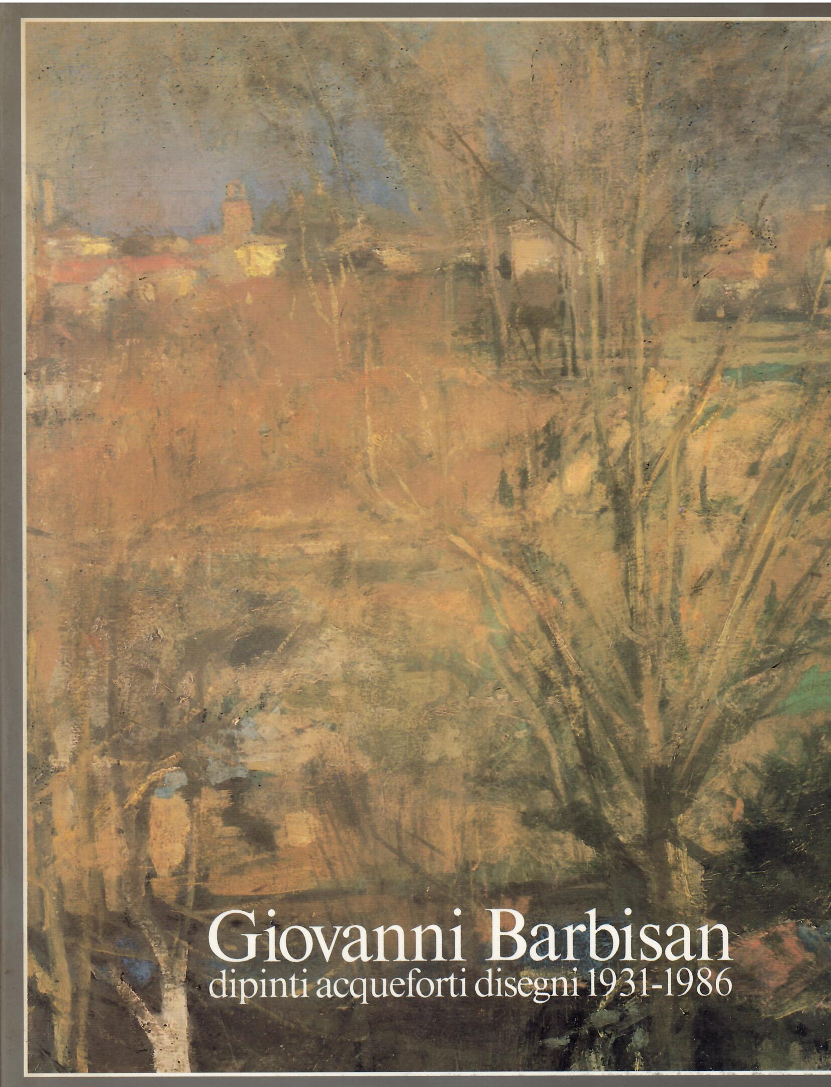 GIOVANNI BARBISAN - DIPINTI ACQUEFORTI DISEGNI 1931 - 1986