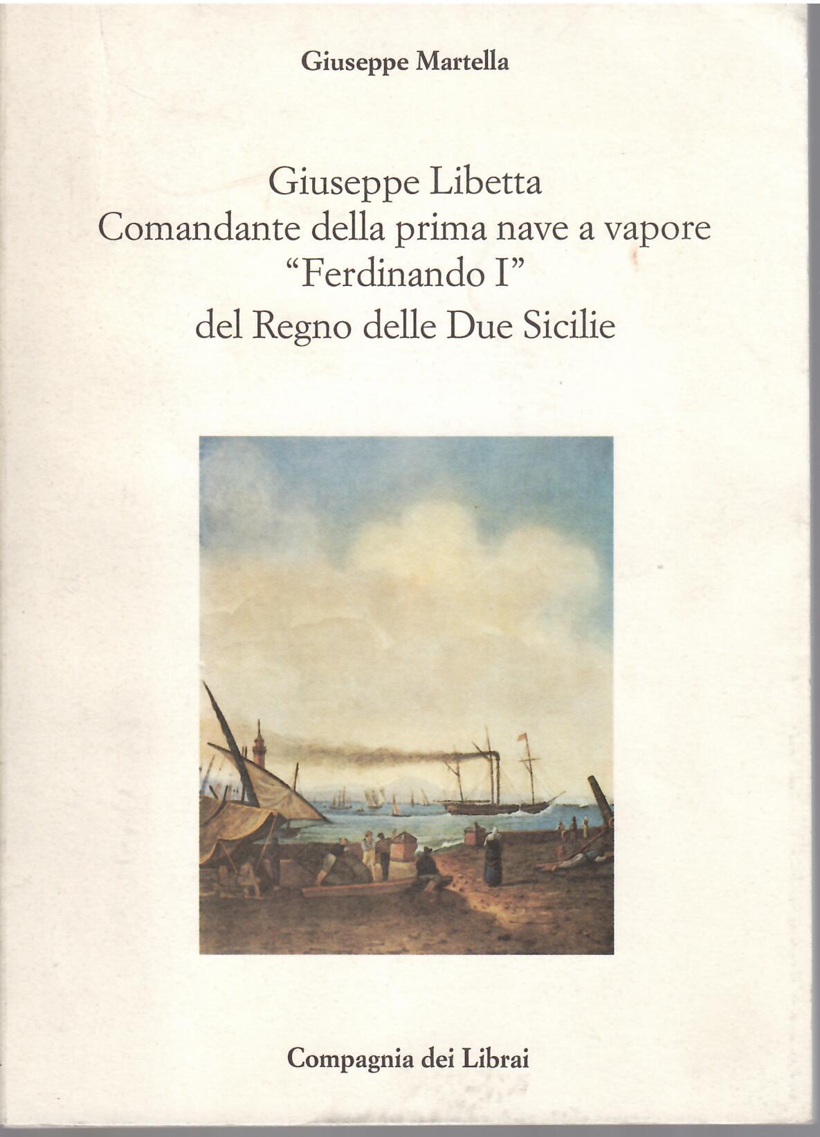 GIUSEPPE LIBETTA COMANDANTE DELLA PRIMA NAVE A VAPORE FERDINANDO I …