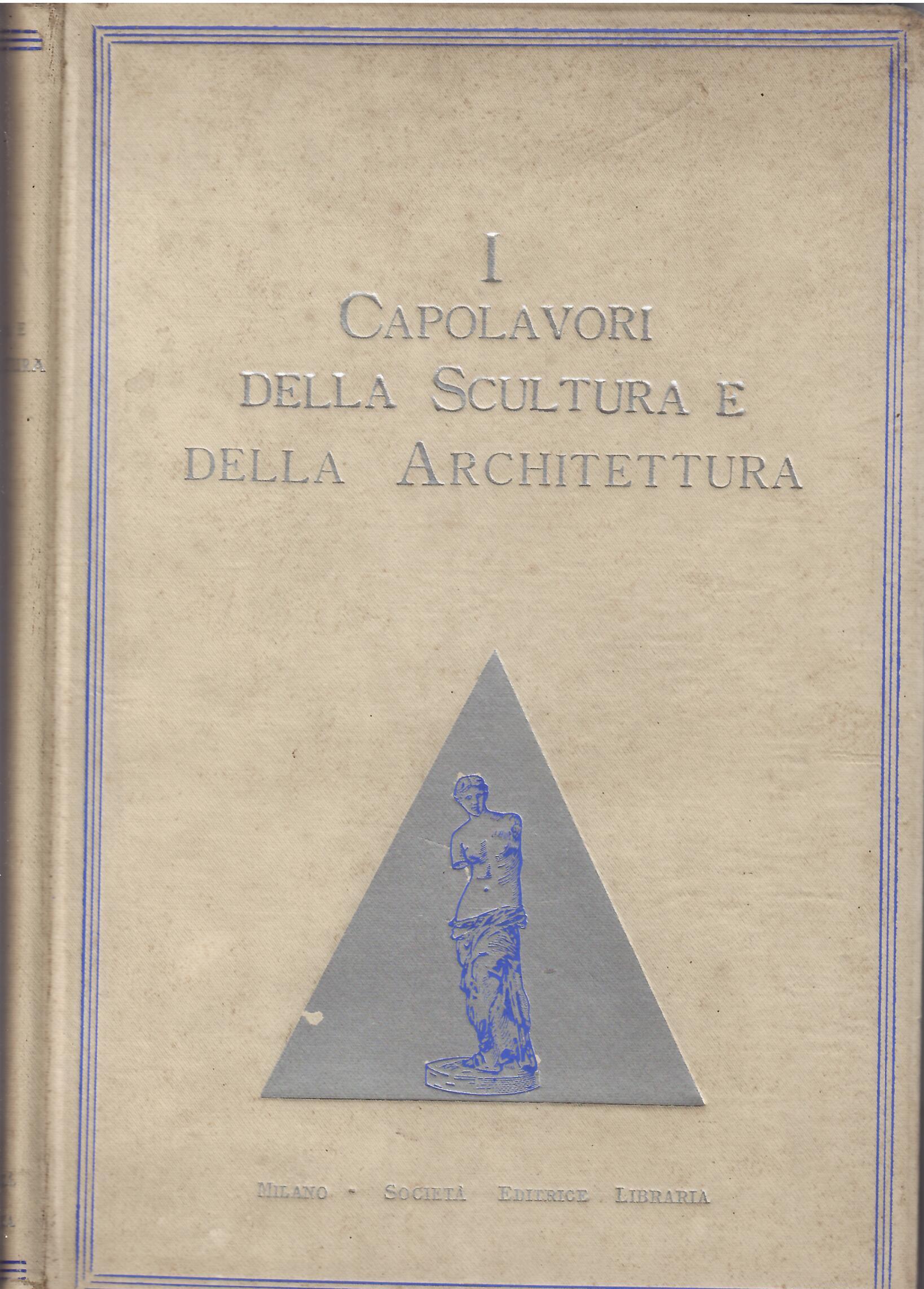 I CAPOLAVORI DELLA SCULTURA E DELL'ARCHITETTTURA DALL'ANTICHITA' AI NOSTRI GIORNI
