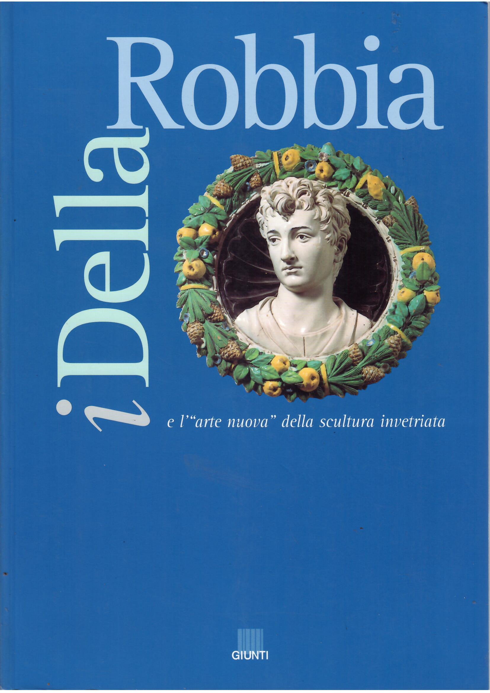 I DELLA ROBBIA E L'ARTE NUOVA DELLA SCULTURA INVETRIATA