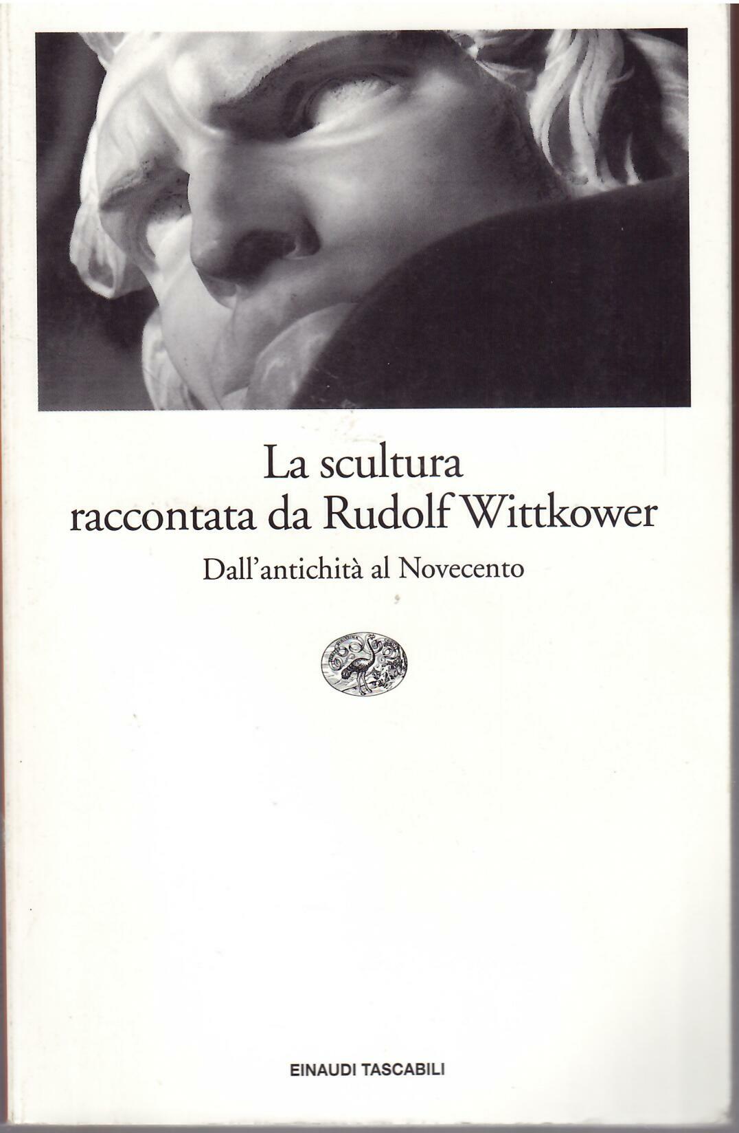 LA SCULTURA RACCONTATA DA RUDOLF WITTKOWER - DALL'ANTICHITA' AL NOVECENTO