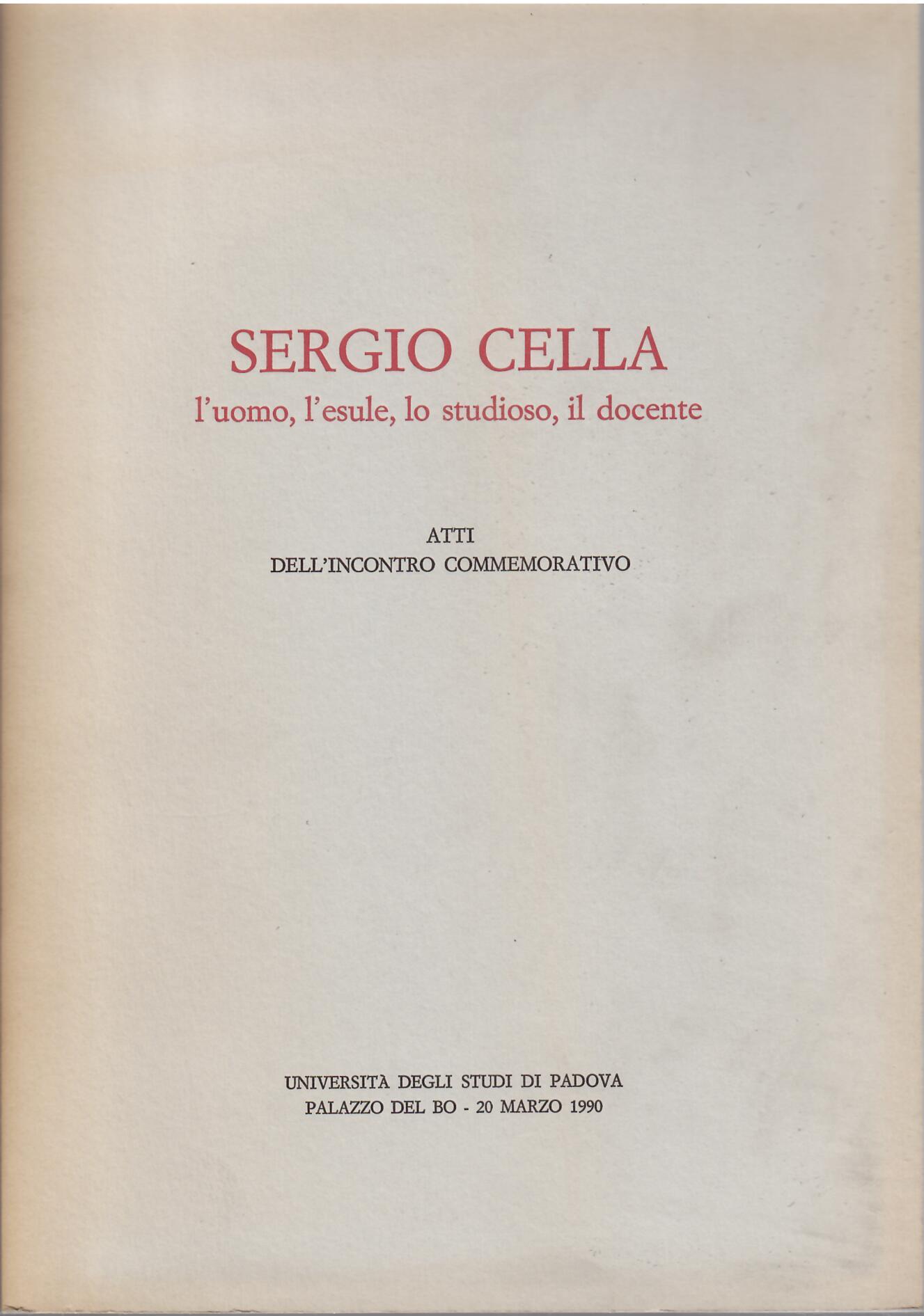 SERGIO CELLA - L'UOMO, L'ESULE, LO STUDIOSO, IL DOCENTE