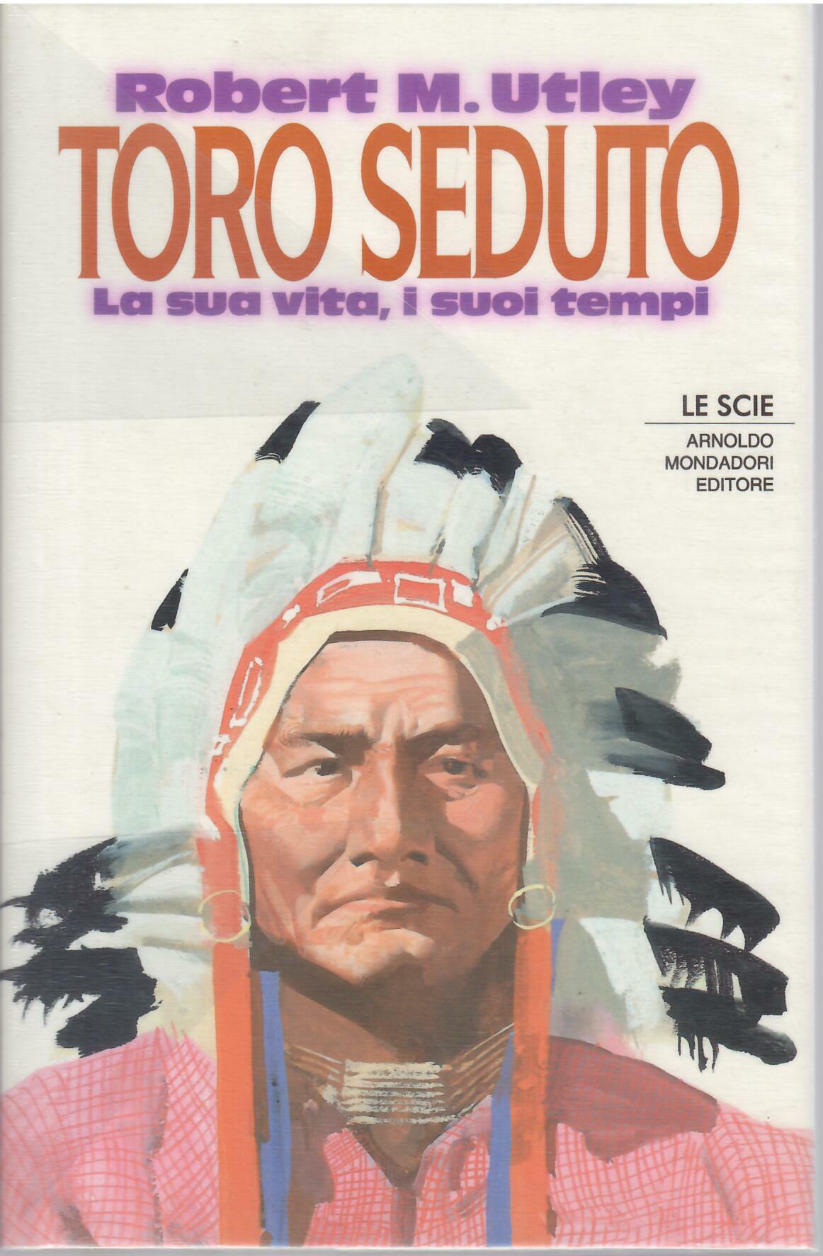 TORO SEDUTO - LA SUA VITA, I SUOI TEMPI