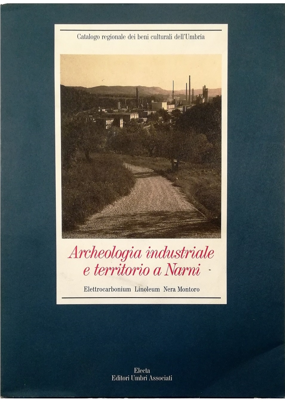 Archeologia industriale e territorio a Narni Elettrocarbonium Linoleum Nera Montoro