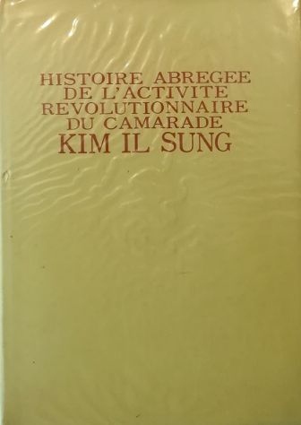 Histoire abregee de l'activite revolutionnaire du camarade Kim Il Sung
