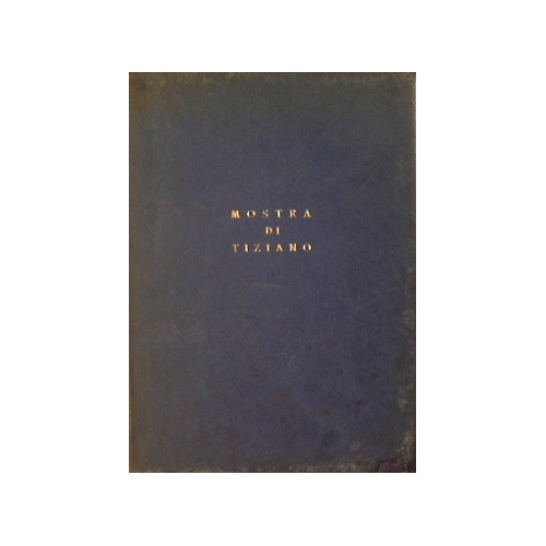 Mostra di Tiziano. Venezia XXV aprile - IV novembre MCMXXXV. …