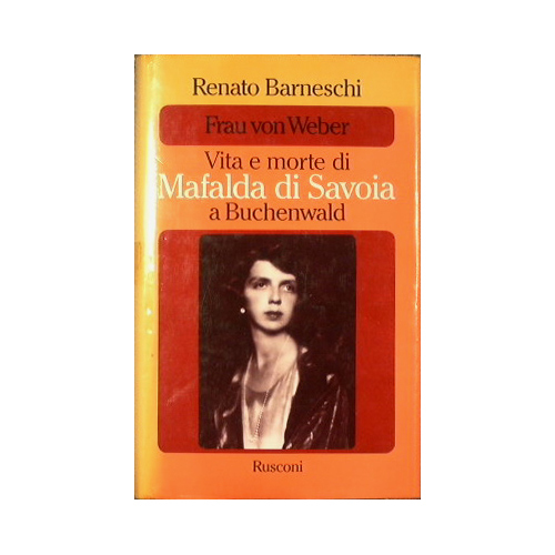 Frau von Weber. Vita e morte di Mafalda di Savoia …