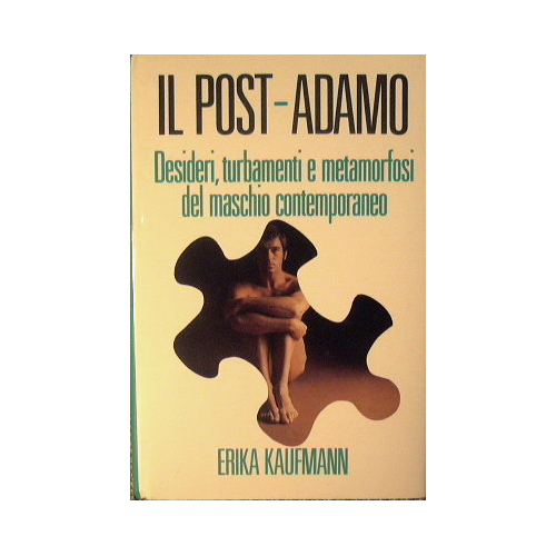 Il post-Adamo.Desideri,turbamenti e metamorfosi del maschio contemporaneo.