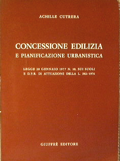 Concessione edilizia e pianificazione urbanistica.Legge 28 gennaio 1977 n.10,sui suoli …