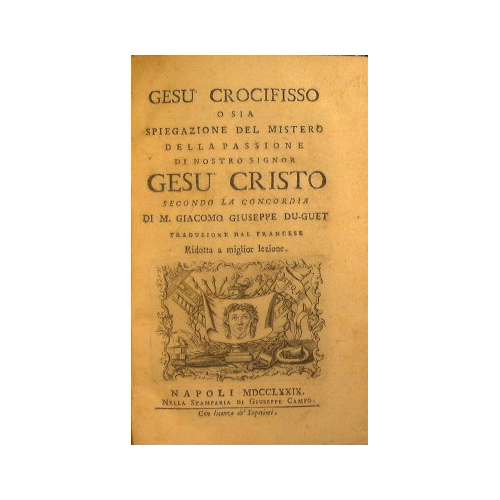 Gesù crocifisso o sia spiegazione del mistero della passione di …