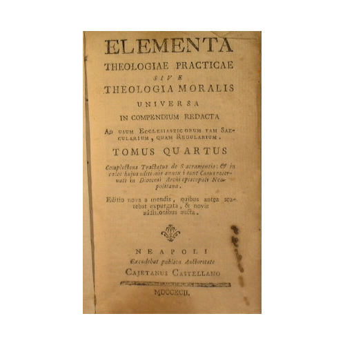 Elementa Theologiae practicae sive theologia moralis universa in compendium redacta …