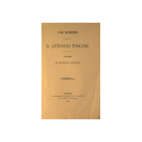 Lettera di Giuseppe Rapisardi. A sua eccellenza il Signor Dottor. …