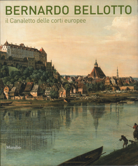 Bernardo Bellotto - il Canaletto delle corti europee