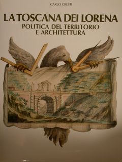 LA TOSCANA DEI LORENA. POLITICA DEL TERRITORIO ED ARCHITETTURA.