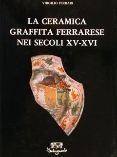 LA CERAMICA GRAFFITA FERRARESE NEI SECOLI XV-XVI.