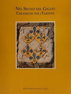 NEL SEGNO DEL GIGLIO, CERAMICHE PER I FARNESE.
