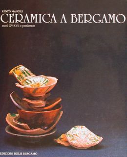 CERAMICA A BERGAMO, secoli XV-XVIII e persistenze.