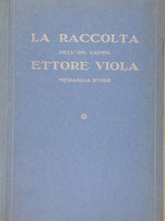 LA RACCOLTA DELL'ON. COMM. ETTORE VIOLA MEDAGLIA D'ORO. Galleria Geri, …