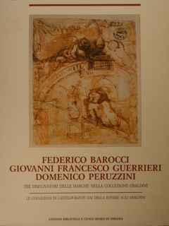 FEDERICO BAROCCI GIOVANNI FRANCESCO GUERRIERI DOMENICO PERUZZINI, TRE DISEGNATORI DELLE …