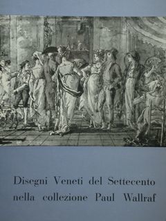 DISEGNI VENETI DEL SETTECENTO NELLA COLLEZIONE PAUL WALLRAF. Catalogo della …