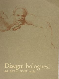 DISEGNI BOLOGNESI DAL XVI AL XVIII SECOLO.