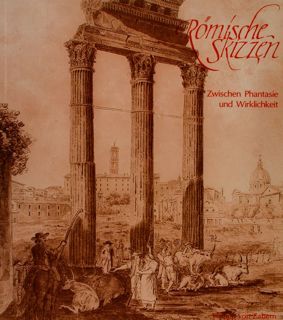 RÖMISCHE SKIZZEN. ZWISCHEN PHANTASIE UND WIRKLICHKEIT.