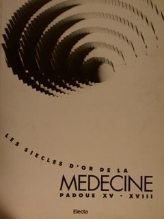 LES SIECLES D’OR DE LA MEDICINE, PADUE XV-XVIII.