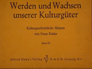 WERDEN UND WACHSEN UNSERER KULTURGÛTER. Kulturgeschichtliche SkizzenRösler. Band III.