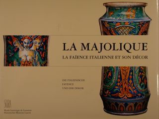 LA MAJOLIQUE, LA FAÏENCE ITALIENNE ET SON DÉCOR. Musée historique …