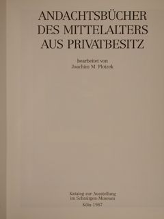 ANDACHTSBUCHER DES MITTELALTERS AUS PRIVATBESITZ. Katalog zur Ausstellung im Schnütgen-Museum …