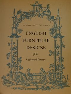 ENGLISH FURNITURE DESIGNS OF THE EIGTEENTH CENTURY. Victoria and Albert …