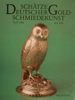 SCHÄTZE DEUTSCHER GOLDSCHMIEDEKUNST VON 1500 BIS 1920.