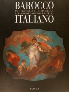 BAROCCO ITALIANO. DUE SECOLI DI PITTURA NELLA COLLEZIONE MOLINARI PRADELLI. …