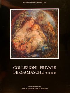 COLLEZIONI PRIVATE BERGAMASCHE. MONUMENTA BERGOMENSIA.